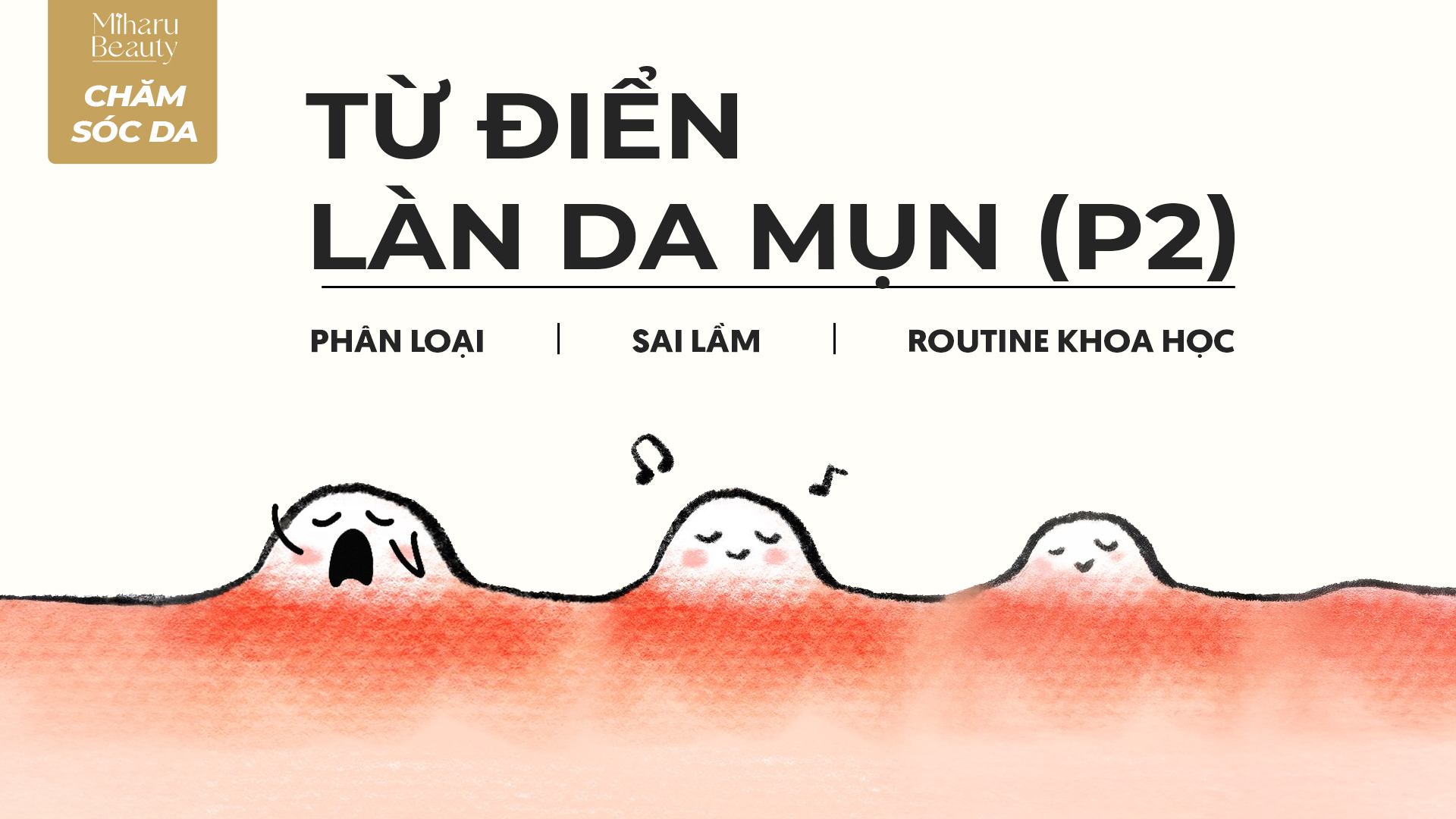 MỤN VÀ NHỮNG ĐIỀU CẦN LƯU Ý: PHẦN 2: GỢI Ý ROUTINE CHĂM SÓC DA MỤN KHOA HỌC.